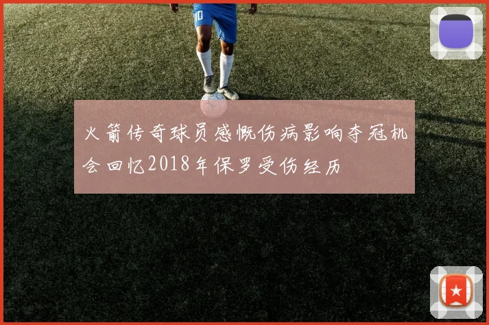 火箭传奇球员感慨伤病影响夺冠机会回忆2018年保罗受伤经历